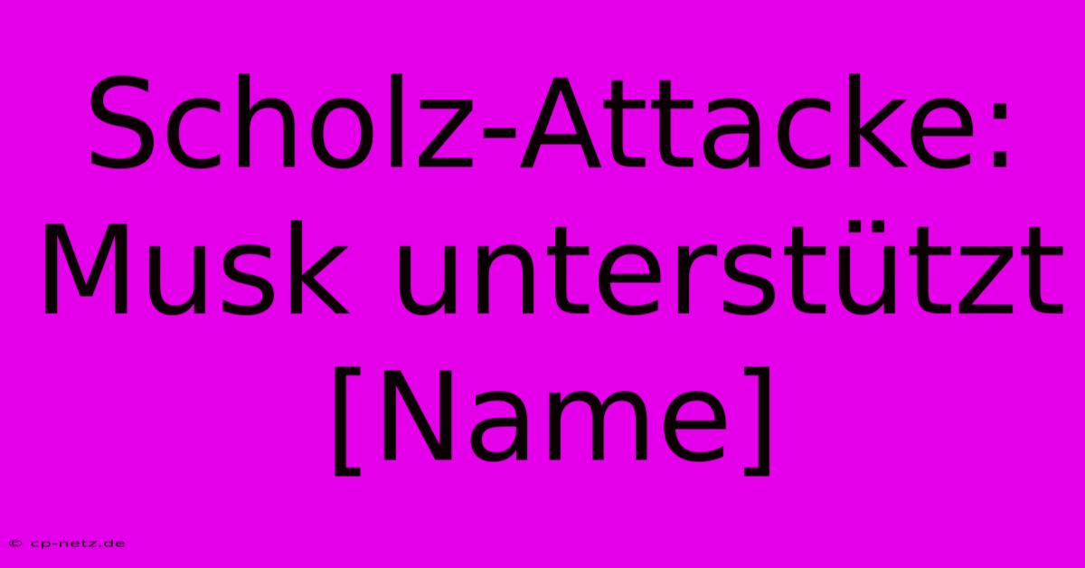 Scholz-Attacke: Musk Unterstützt [Name]