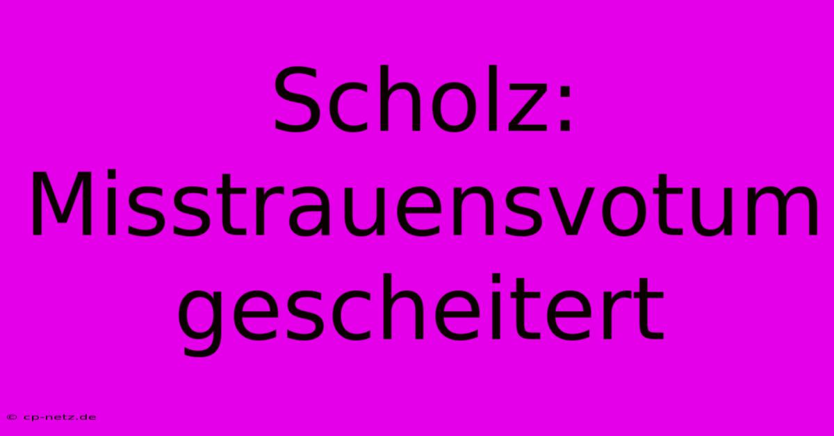 Scholz: Misstrauensvotum Gescheitert