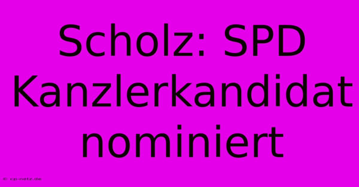 Scholz: SPD Kanzlerkandidat Nominiert