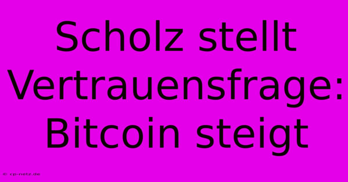 Scholz Stellt Vertrauensfrage: Bitcoin Steigt