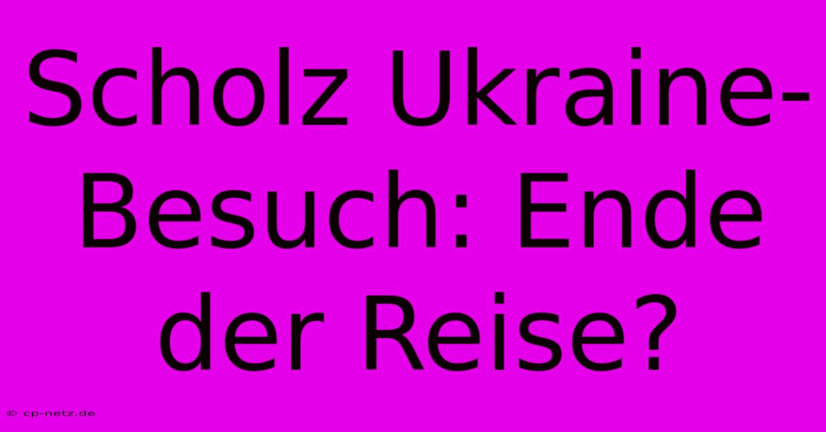 Scholz Ukraine-Besuch: Ende Der Reise?