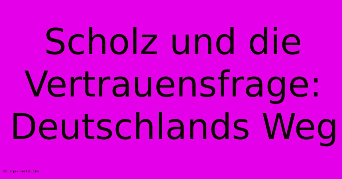 Scholz Und Die Vertrauensfrage: Deutschlands Weg