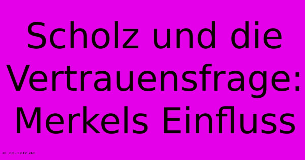 Scholz Und Die Vertrauensfrage:  Merkels Einfluss