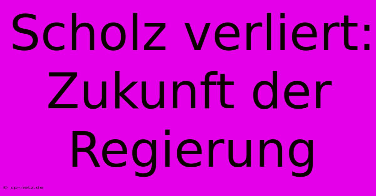 Scholz Verliert: Zukunft Der Regierung