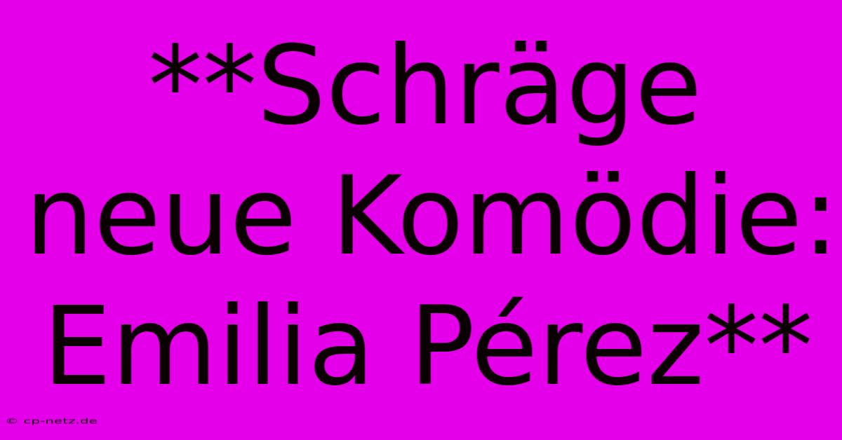 **Schräge Neue Komödie: Emilia Pérez**