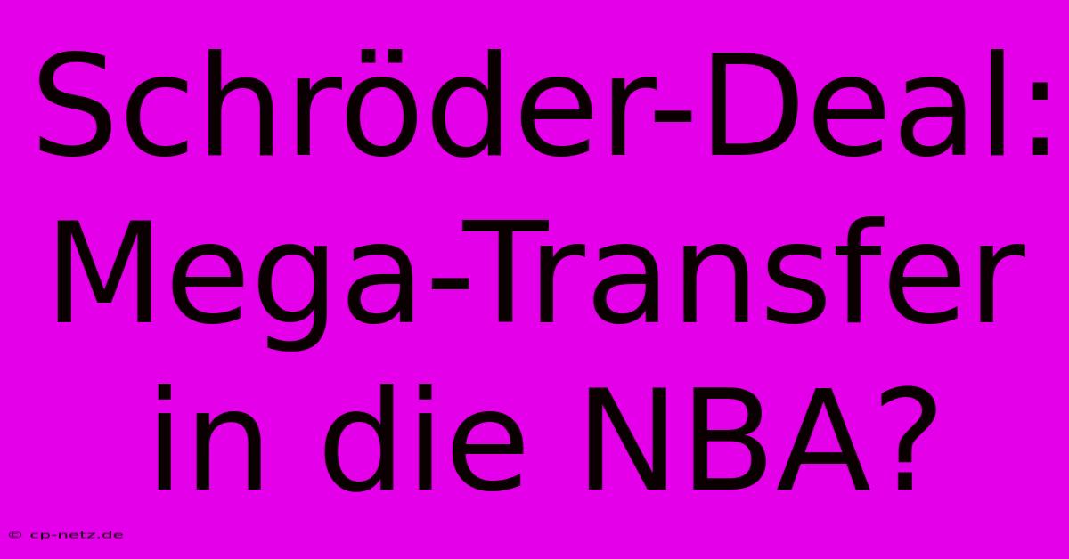 Schröder-Deal: Mega-Transfer In Die NBA?