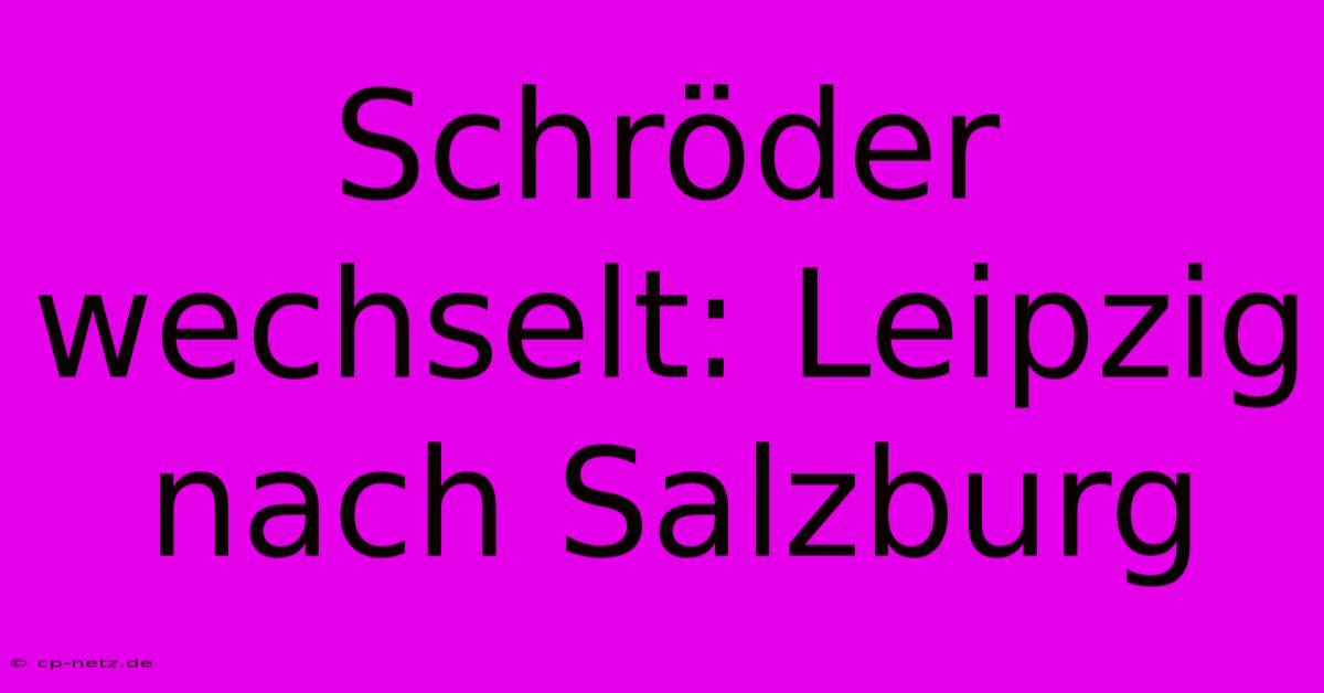 Schröder Wechselt: Leipzig Nach Salzburg