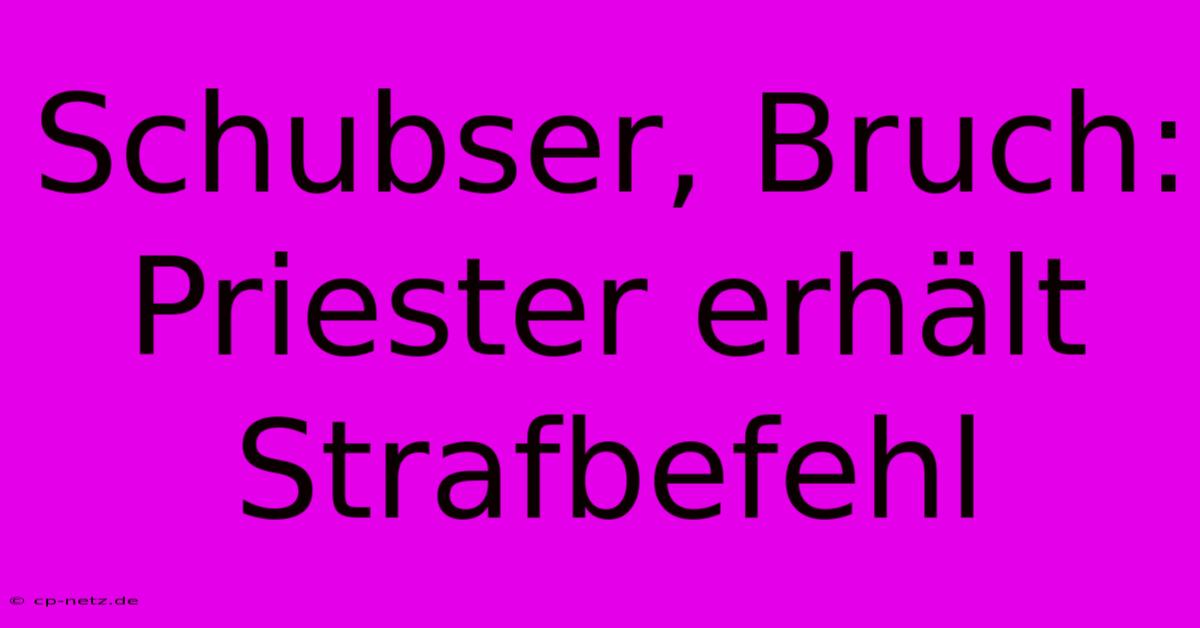 Schubser, Bruch: Priester Erhält Strafbefehl