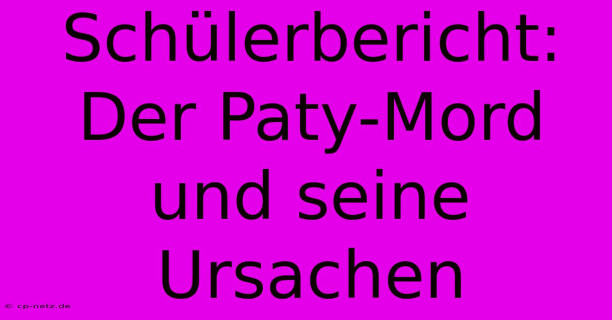 Schülerbericht:  Der Paty-Mord Und Seine Ursachen