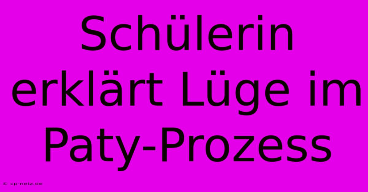 Schülerin Erklärt Lüge Im Paty-Prozess