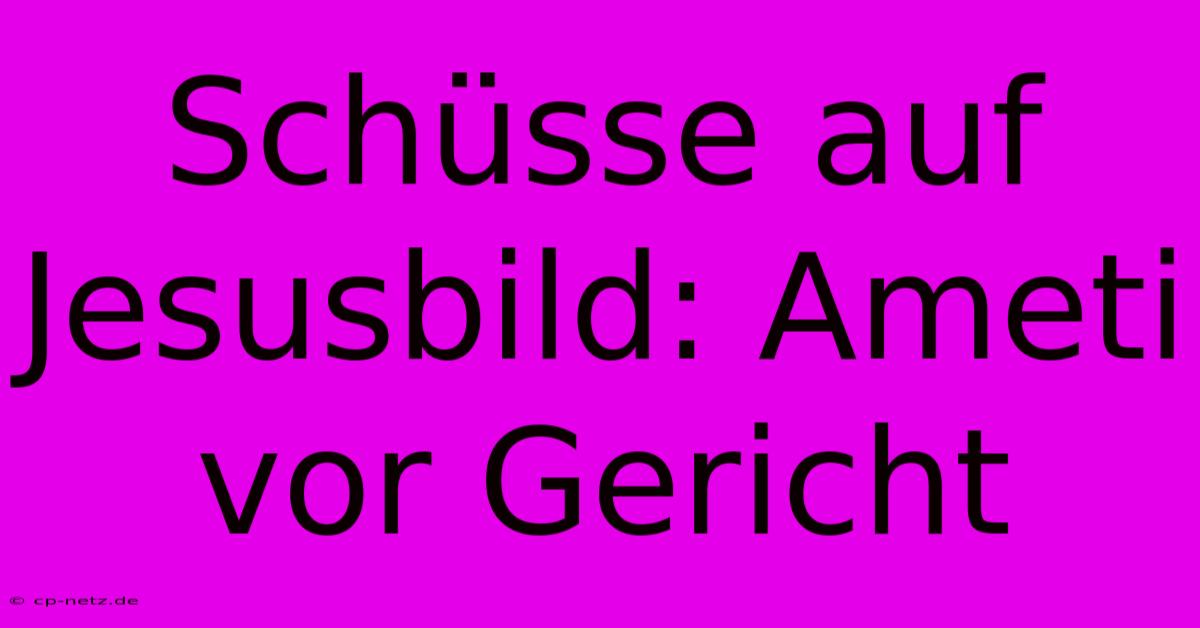 Schüsse Auf Jesusbild: Ameti Vor Gericht