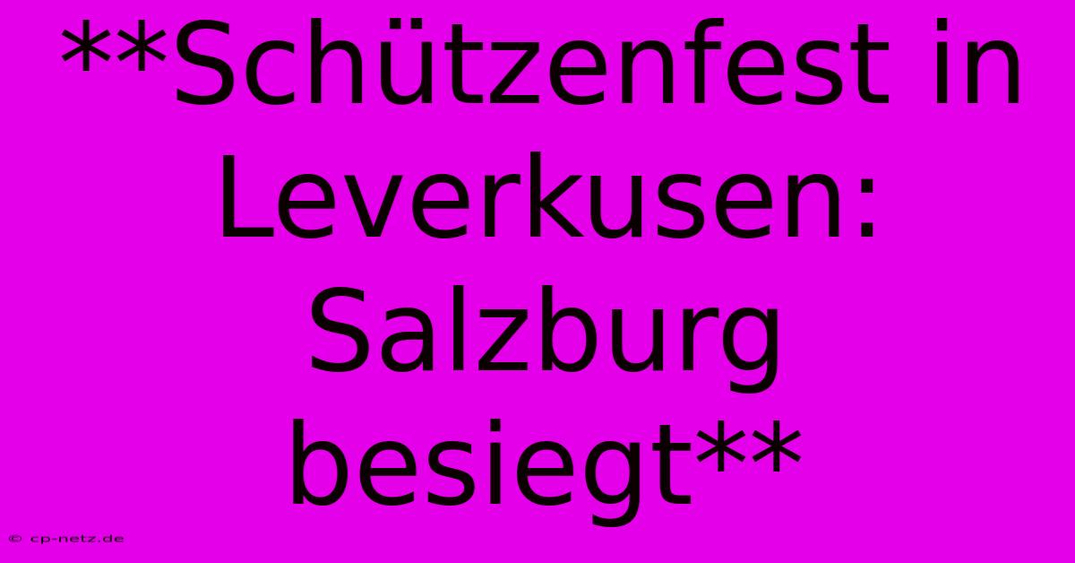 **Schützenfest In Leverkusen: Salzburg Besiegt**