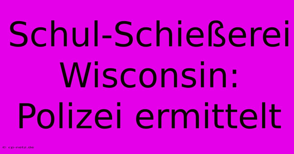 Schul-Schießerei Wisconsin: Polizei Ermittelt