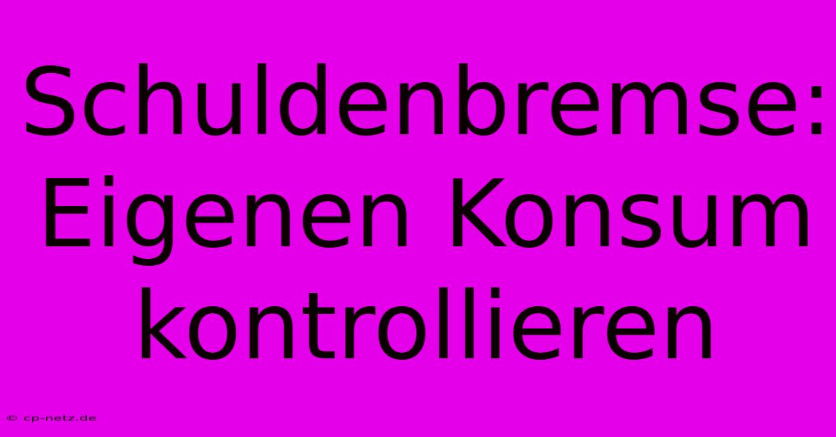 Schuldenbremse: Eigenen Konsum Kontrollieren