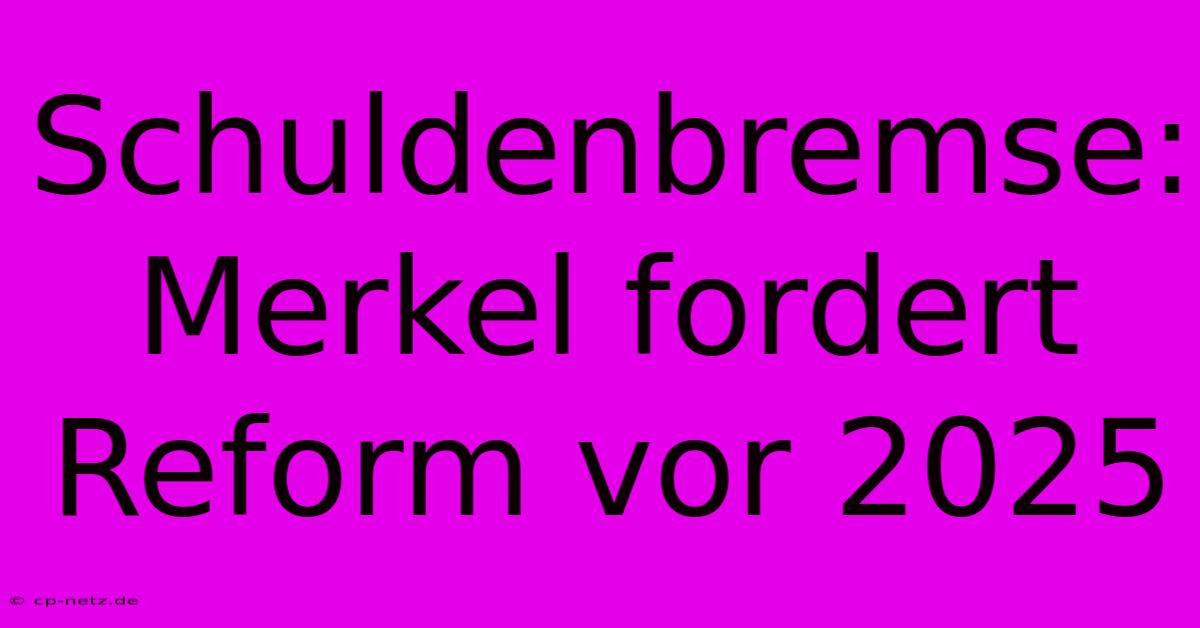 Schuldenbremse: Merkel Fordert Reform Vor 2025