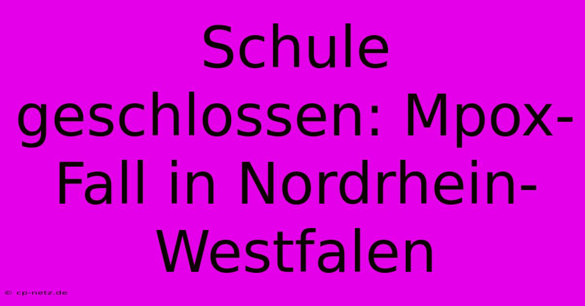 Schule Geschlossen: Mpox-Fall In Nordrhein-Westfalen