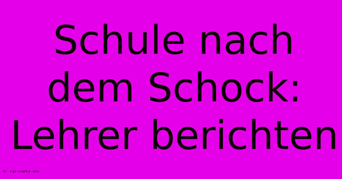 Schule Nach Dem Schock: Lehrer Berichten