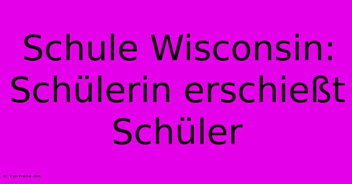 Schule Wisconsin: Schülerin Erschießt Schüler