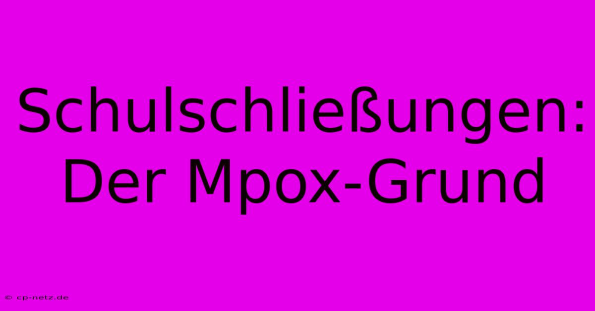 Schulschließungen: Der Mpox-Grund