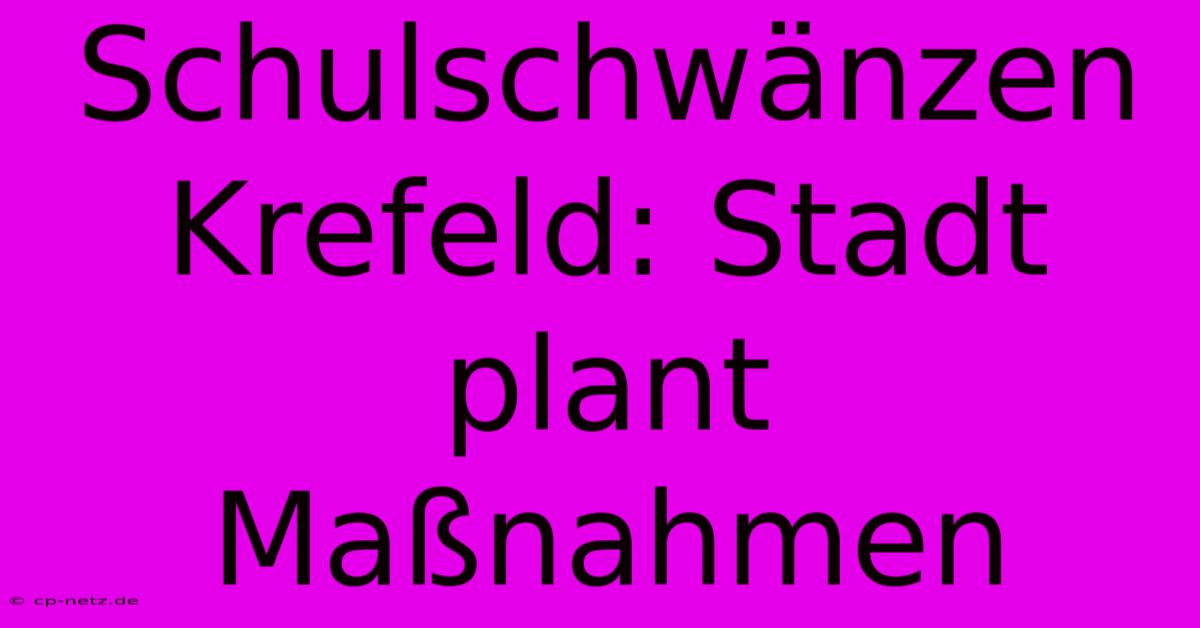 Schulschwänzen Krefeld: Stadt Plant Maßnahmen