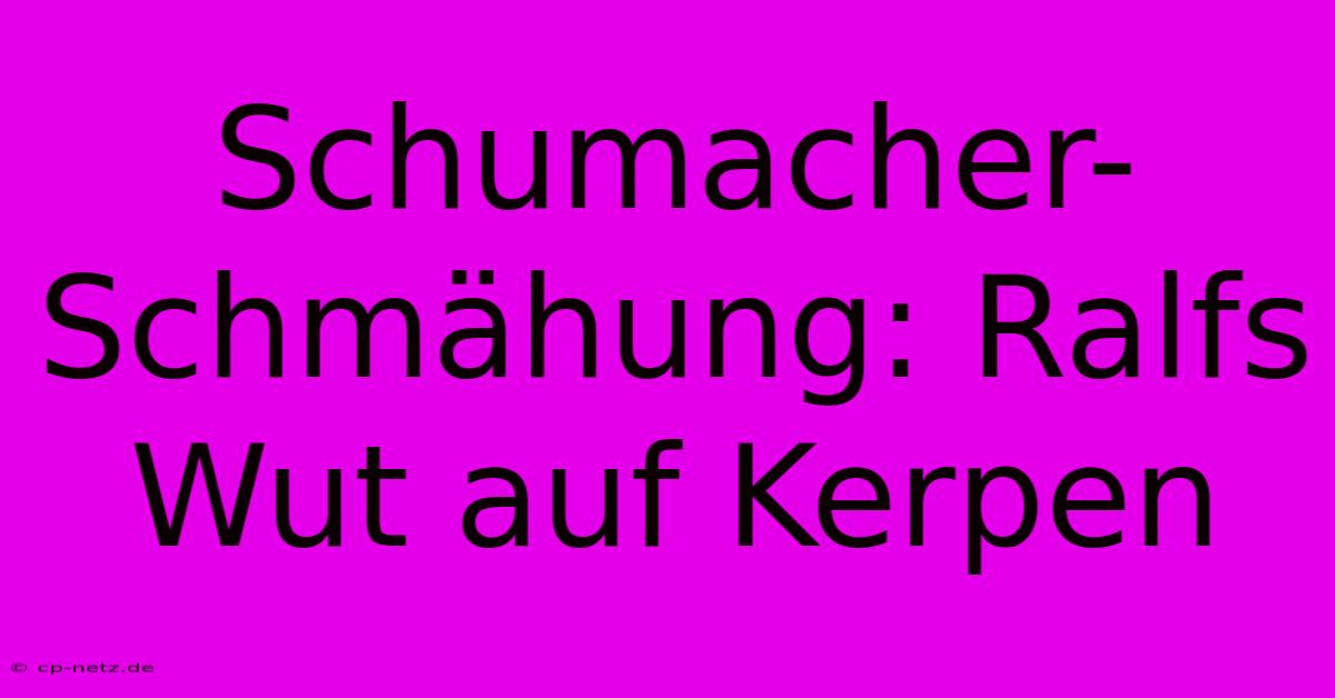 Schumacher-Schmähung: Ralfs Wut Auf Kerpen