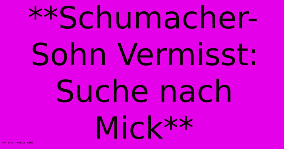 **Schumacher-Sohn Vermisst: Suche Nach Mick**