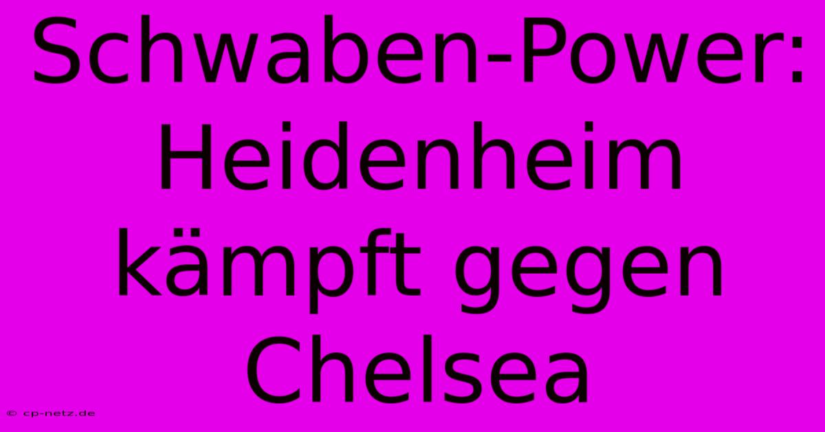 Schwaben-Power: Heidenheim Kämpft Gegen Chelsea