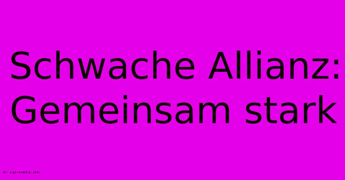 Schwache Allianz: Gemeinsam Stark