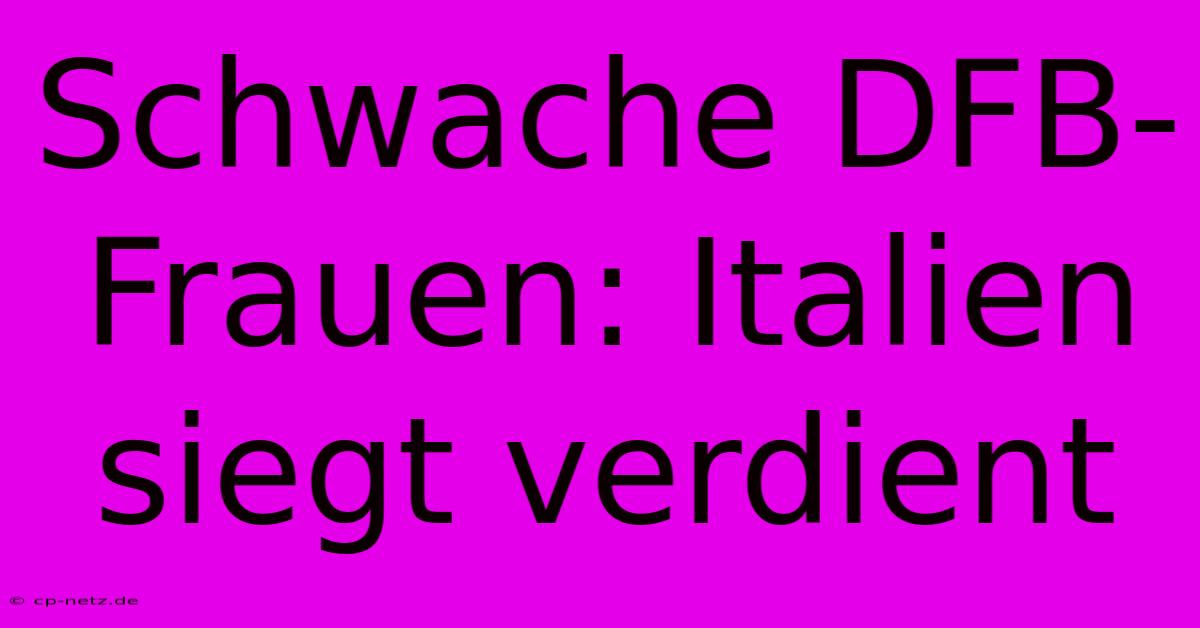 Schwache DFB-Frauen: Italien Siegt Verdient