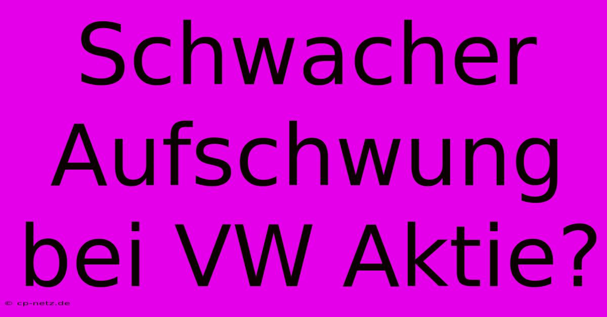 Schwacher Aufschwung Bei VW Aktie?