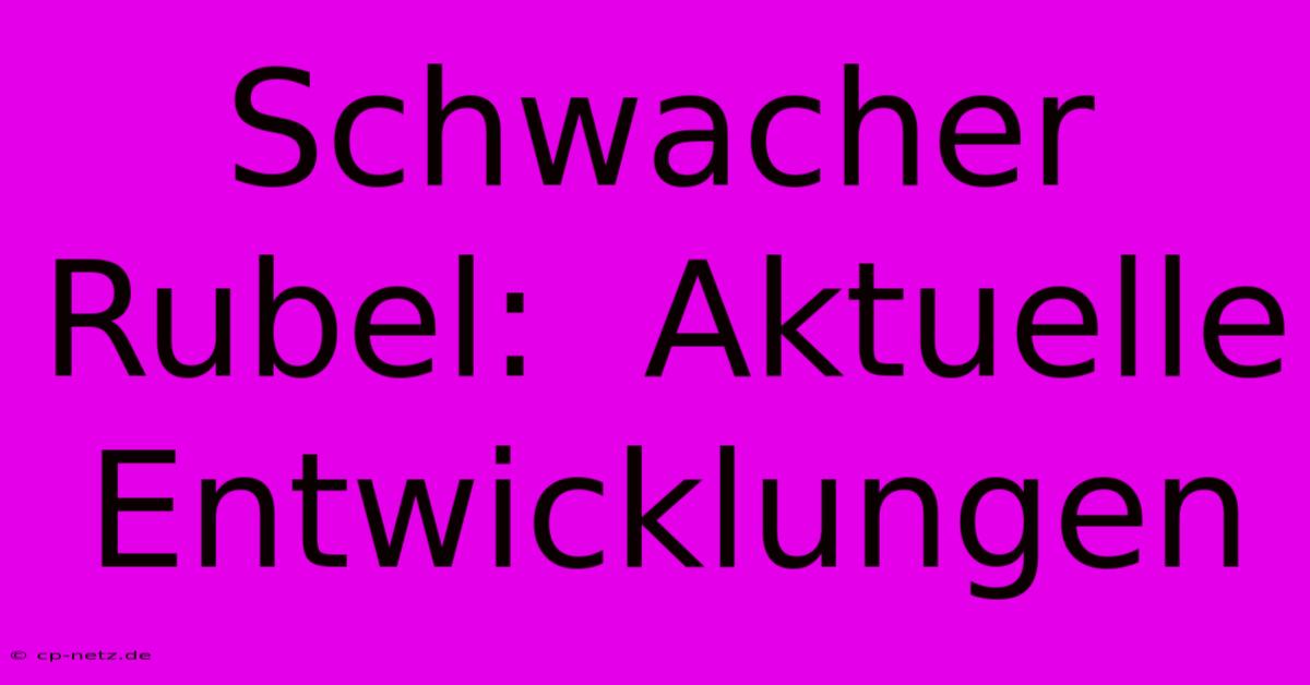 Schwacher Rubel:  Aktuelle Entwicklungen