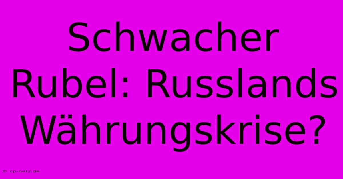 Schwacher Rubel: Russlands Währungskrise?