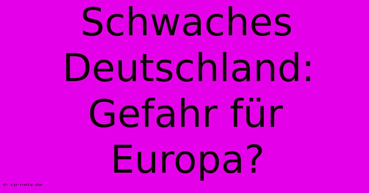 Schwaches Deutschland: Gefahr Für Europa?