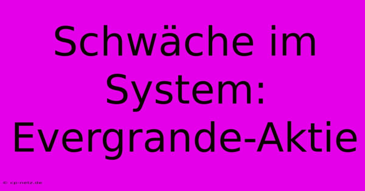 Schwäche Im System: Evergrande-Aktie