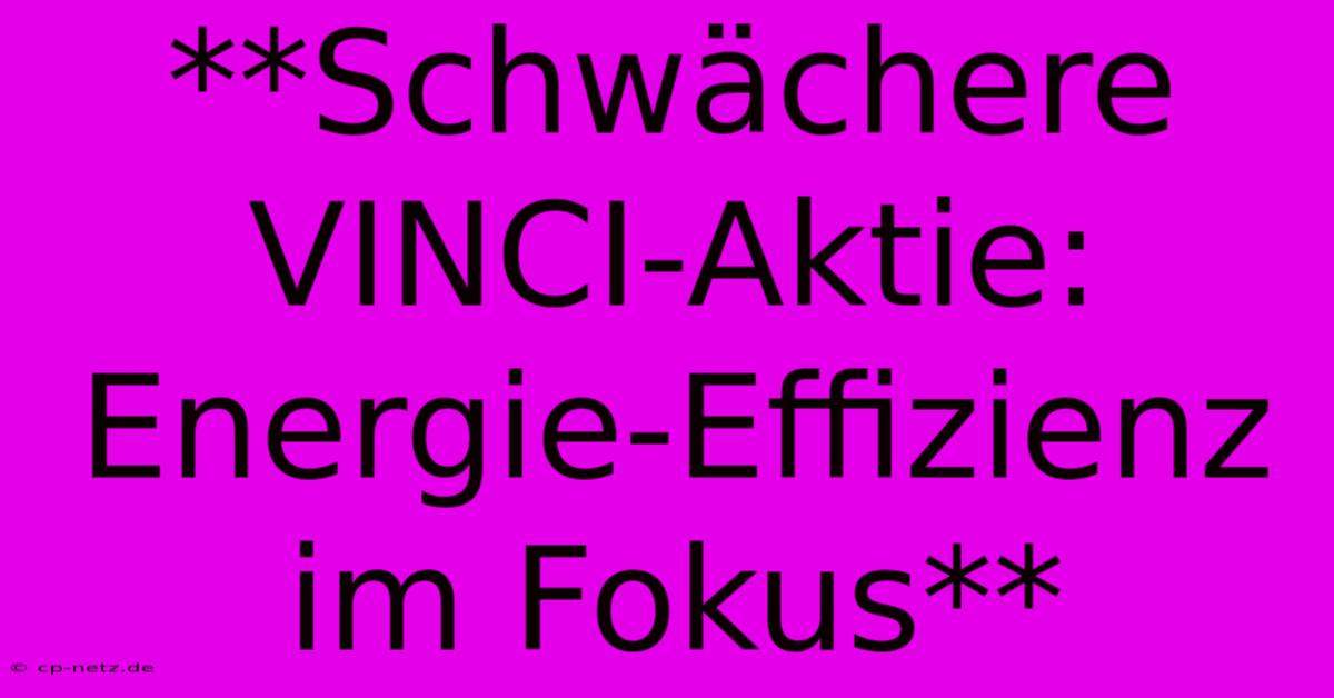 **Schwächere VINCI-Aktie: Energie-Effizienz Im Fokus**