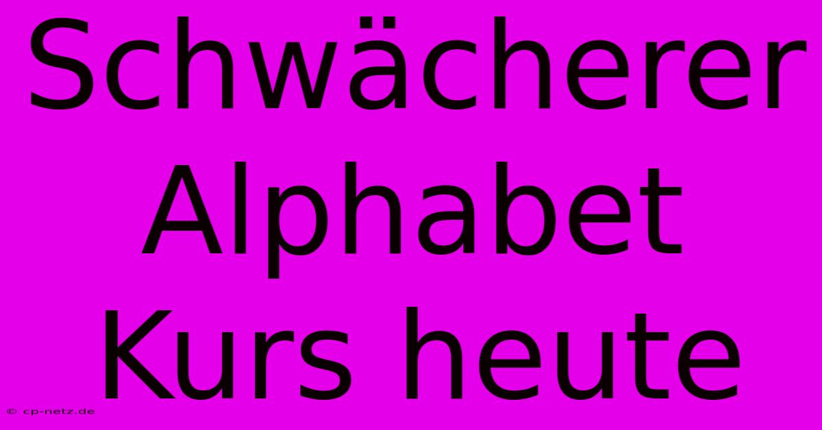 Schwächerer Alphabet Kurs Heute