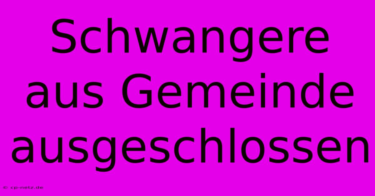 Schwangere Aus Gemeinde Ausgeschlossen