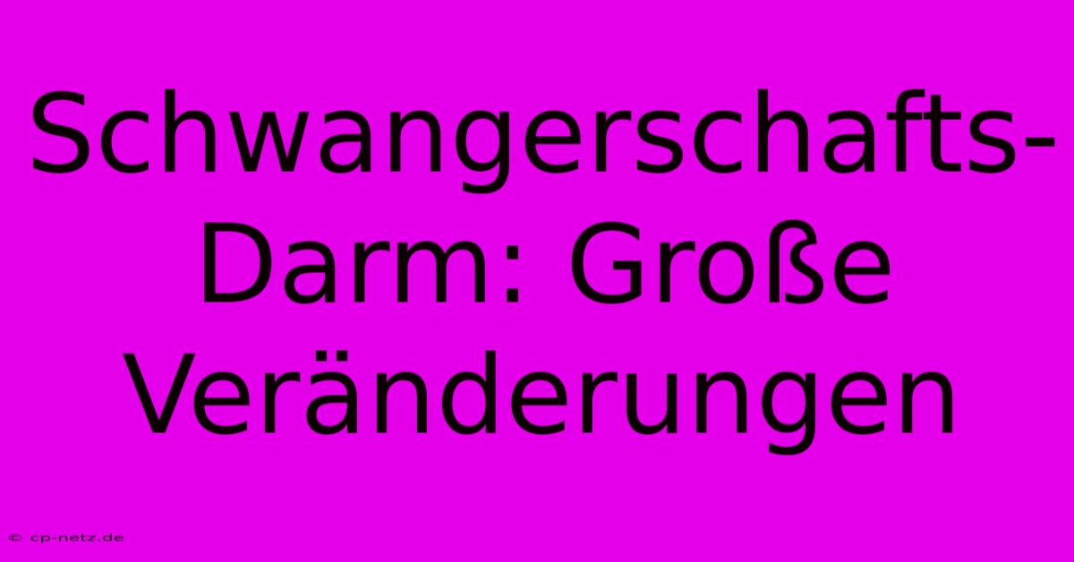 Schwangerschafts-Darm: Große Veränderungen