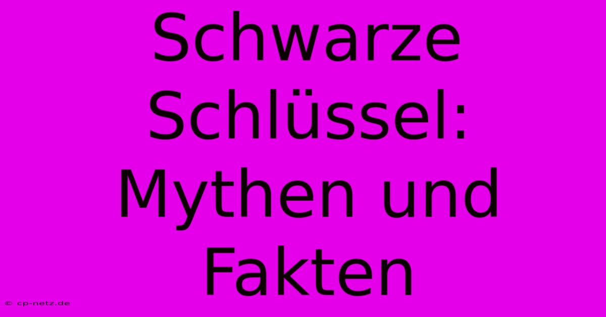 Schwarze Schlüssel:  Mythen Und Fakten