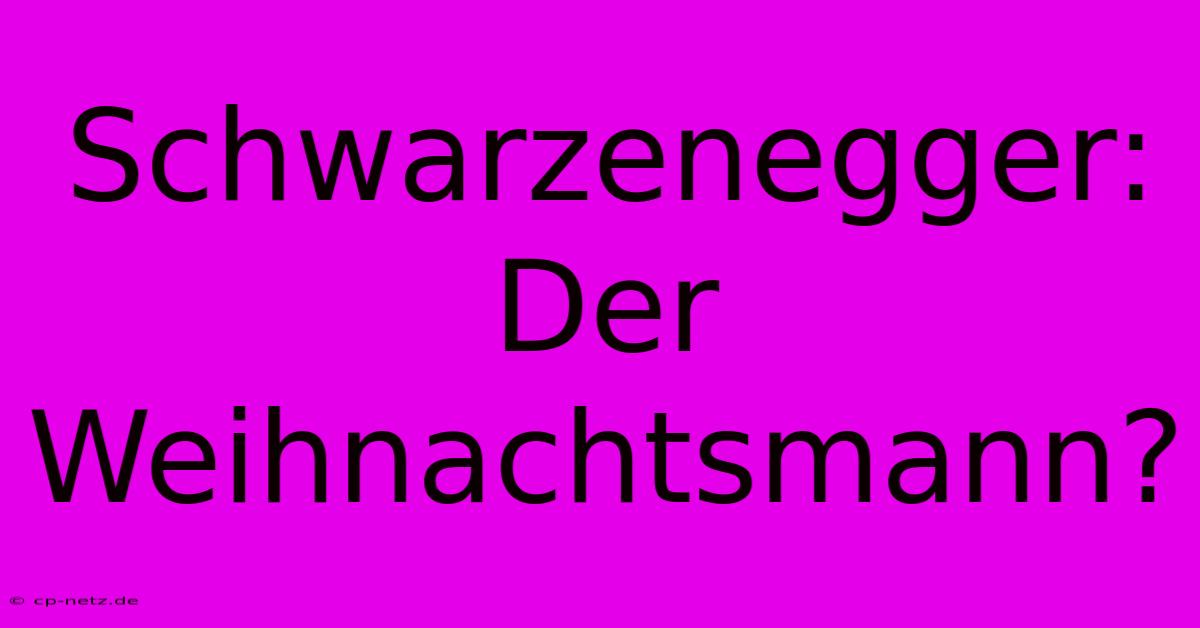 Schwarzenegger: Der Weihnachtsmann?