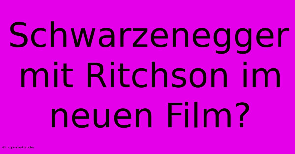 Schwarzenegger Mit Ritchson Im Neuen Film?