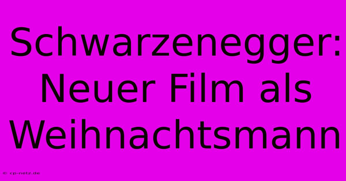 Schwarzenegger: Neuer Film Als Weihnachtsmann