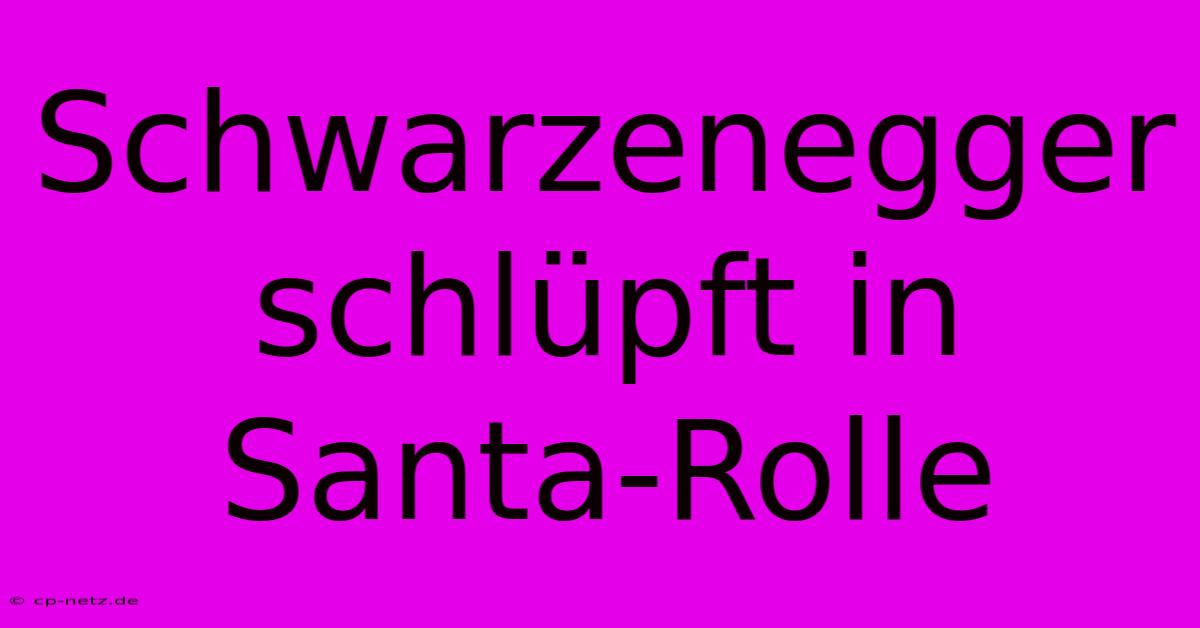 Schwarzenegger Schlüpft In Santa-Rolle