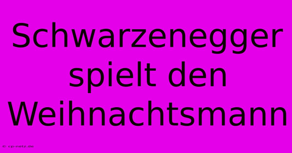 Schwarzenegger Spielt Den Weihnachtsmann