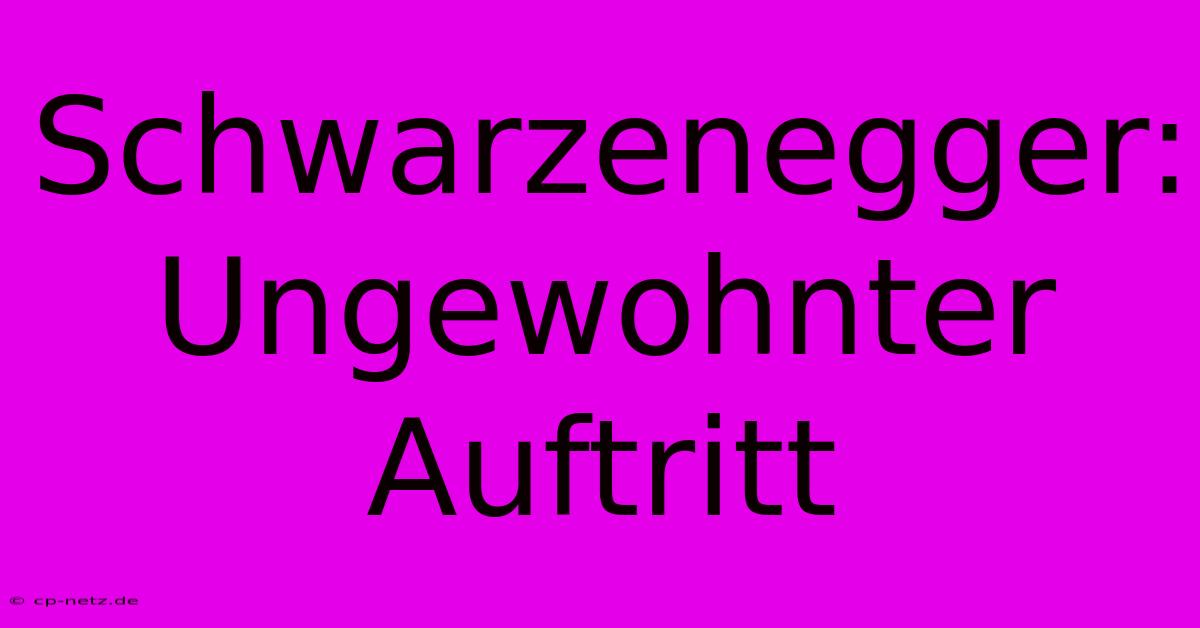 Schwarzenegger: Ungewohnter Auftritt