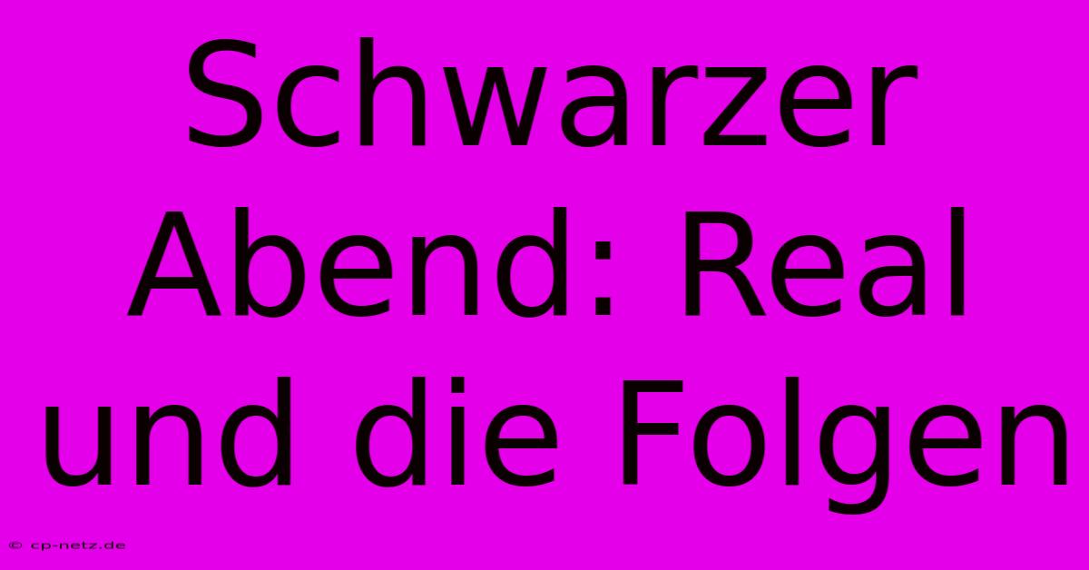 Schwarzer Abend: Real Und Die Folgen