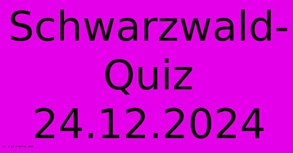 Schwarzwald-Quiz 24.12.2024