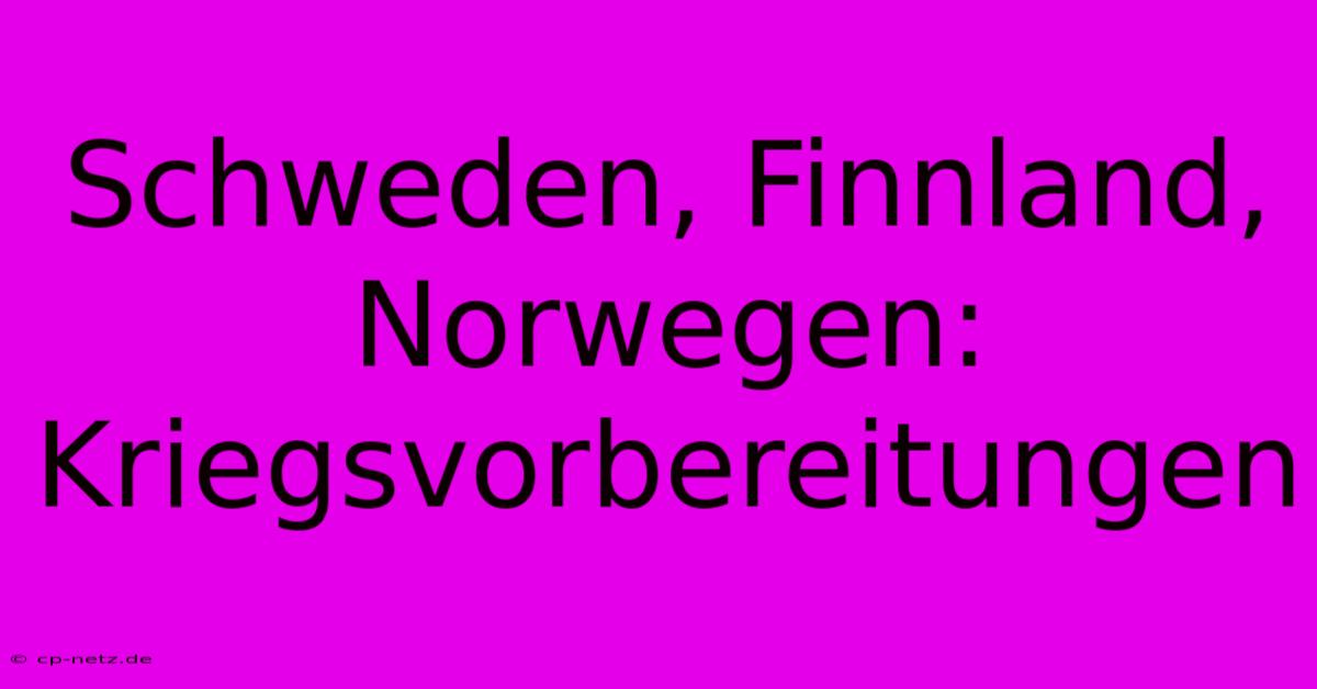 Schweden, Finnland, Norwegen: Kriegsvorbereitungen