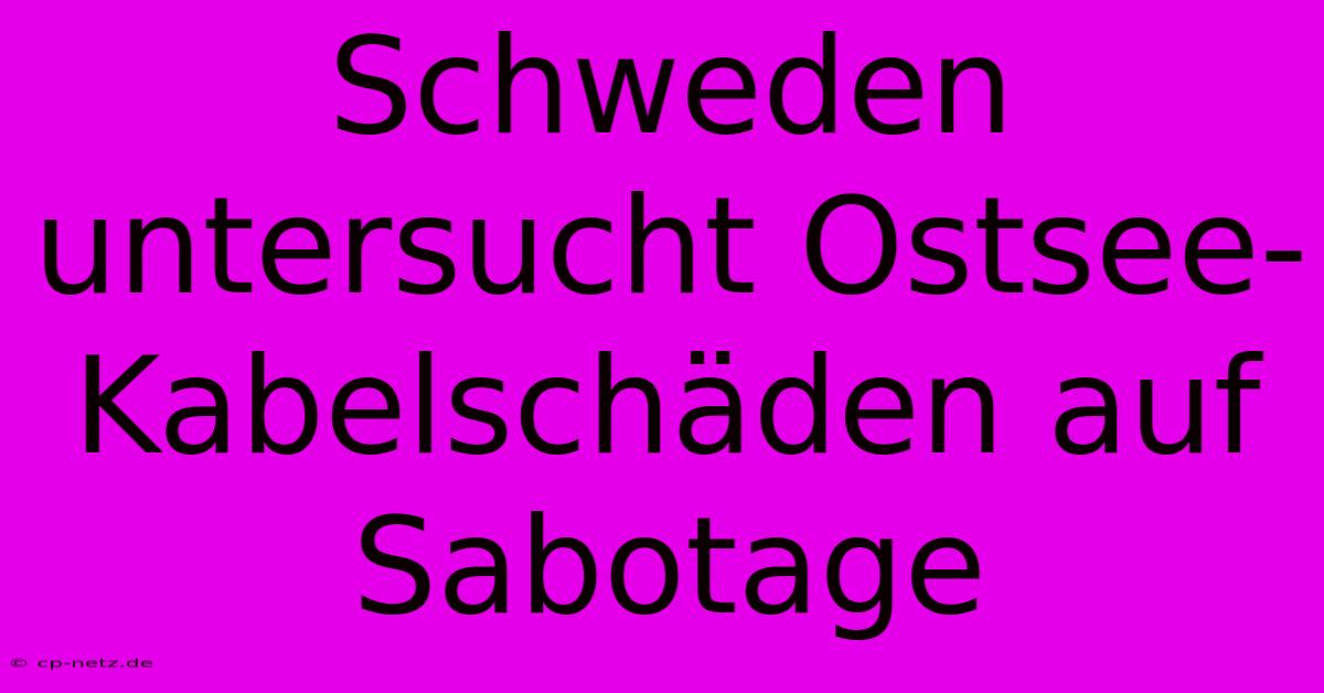 Schweden Untersucht Ostsee-Kabelschäden Auf Sabotage