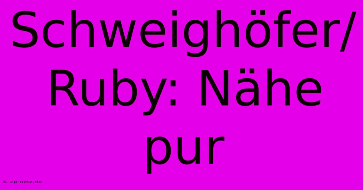 Schweighöfer/Ruby: Nähe Pur